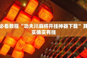 必看教程“授权二厅辅助器免费开挂”其实确实有挂