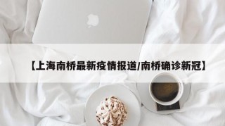【上海南桥最新疫情报道/南桥确诊新冠】