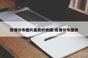 疫情分布图片最新的地图:疫情分布图表