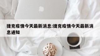 捷克疫情今天最新消息:捷克疫情今天最新消息通知