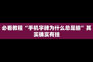 必看教程“手机字牌为什么总是输”其实确实有挂