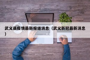 武义县疫情最新报道消息（武义新冠最新消息）