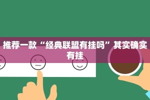 推荐一款“经典联盟有挂吗”其实确实有挂