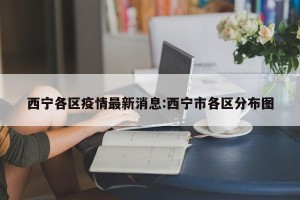西宁各区疫情最新消息:西宁市各区分布图