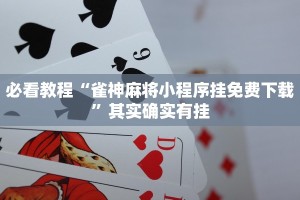 必看教程“雀神麻将小程序挂免费下载”其实确实有挂