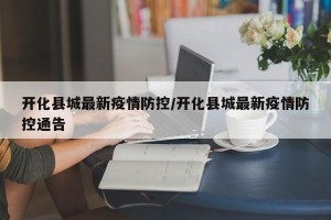 开化县城最新疫情防控/开化县城最新疫情防控通告