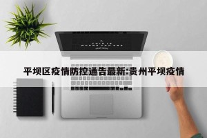 平坝区疫情防控通告最新:贵州平坝疫情