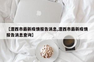 【澧西市最新疫情报告消息,澧西市最新疫情报告消息查询】