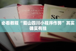 必看教程“蜀山四川小程序作弊”其实确实有挂