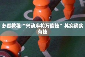 必看教程“兴动麻将万能挂”其实确实有挂