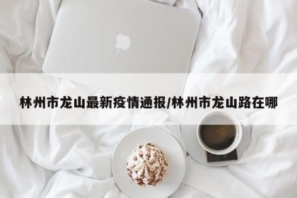 林州市龙山最新疫情通报/林州市龙山路在哪